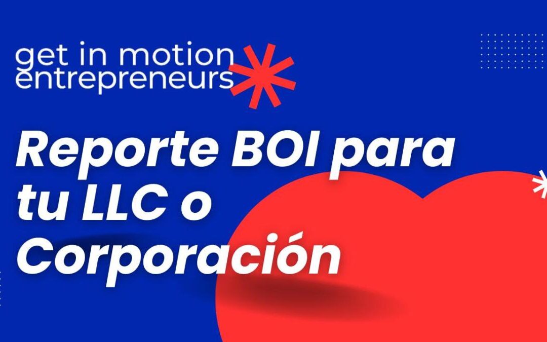 Todo lo que Necesitas Saber sobre el Reporte BOI para tu LLC o Corporación